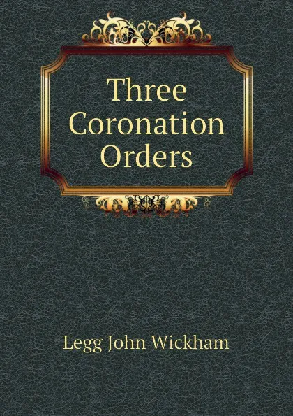 Обложка книги Three Coronation Orders, Legg John Wickham