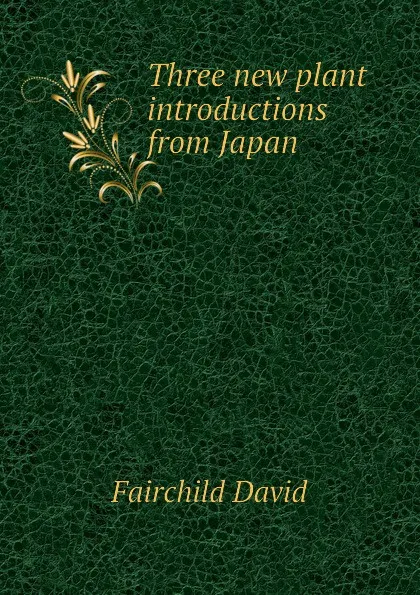 Обложка книги Three new plant introductions from Japan, Fairchild David