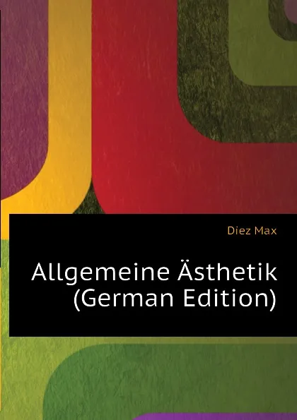 Обложка книги Allgemeine Asthetik (German Edition), Diez Max