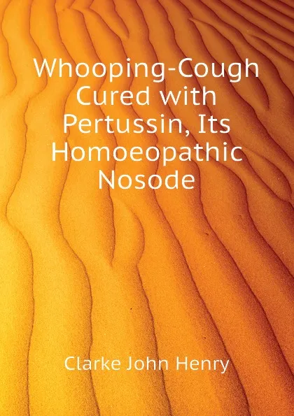 Обложка книги Whooping-Cough Cured with Pertussin, Its Homoeopathic Nosode, Clarke John Henry