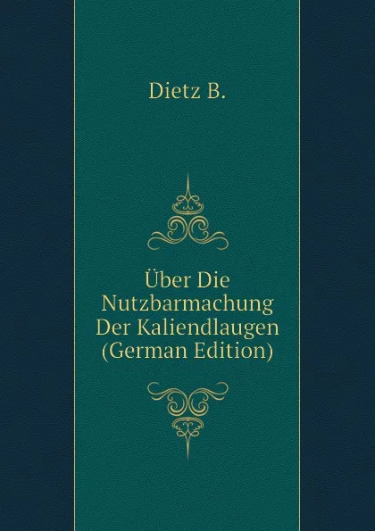 Обложка книги Uber Die Nutzbarmachung Der Kaliendlaugen (German Edition), Dietz B.