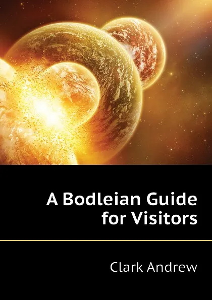 Обложка книги A Bodleian Guide for Visitors, Clark Andrew