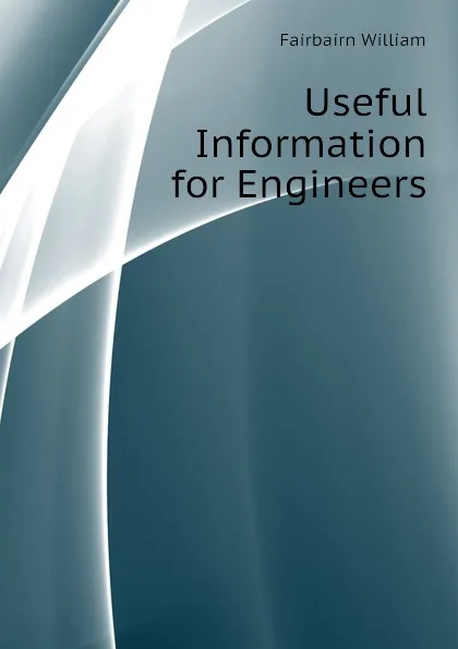 Обложка книги Useful Information for Engineers, Fairbairn William