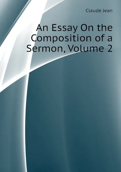 Обложка книги An Essay On the Composition of a Sermon, Volume 2, Claude Jean