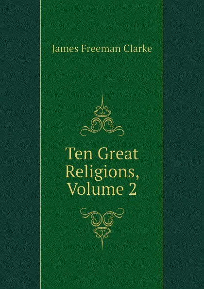 Обложка книги Ten Great Religions, Volume 2, James Freeman Clarke