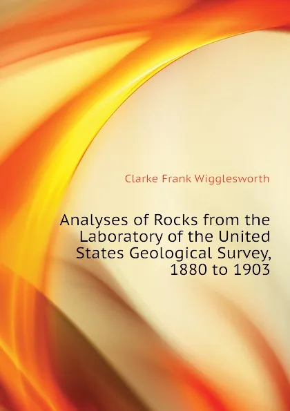 Обложка книги Analyses of Rocks from the Laboratory of the United States Geological Survey, 1880 to 1903, Clarke Frank Wigglesworth