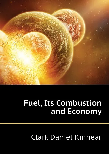 Обложка книги Fuel, Its Combustion and Economy, Clark Daniel Kinnear