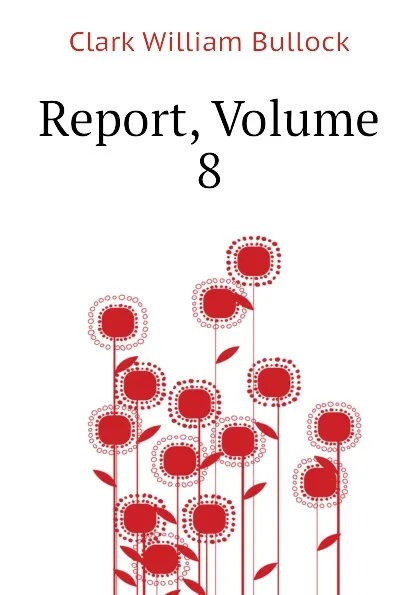 Обложка книги Report, Volume 8, Clark William Bullock