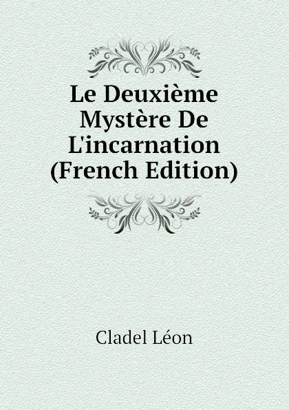 Обложка книги Le Deuxieme Mystere De L.incarnation (French Edition), Cladel Léon