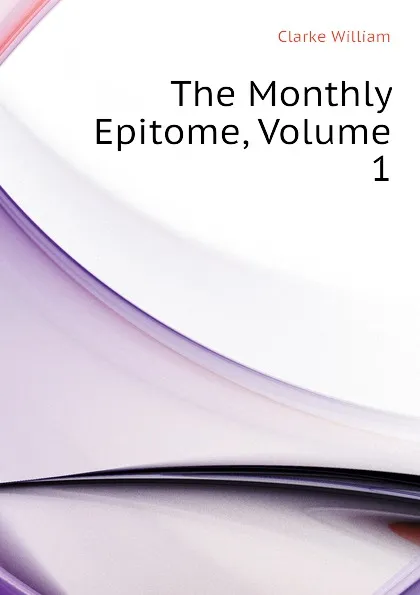 Обложка книги The Monthly Epitome, Volume 1, Clarke William