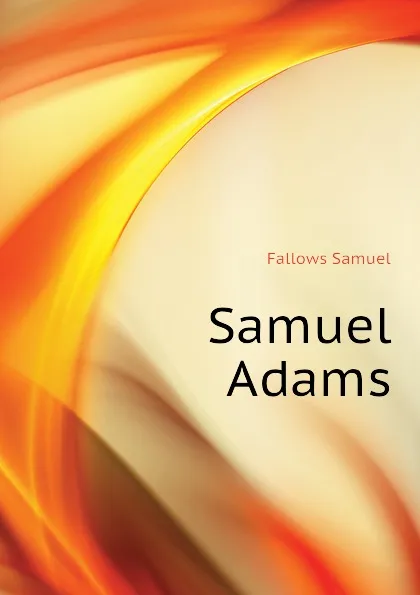 Обложка книги Samuel Adams, Fallows Samuel