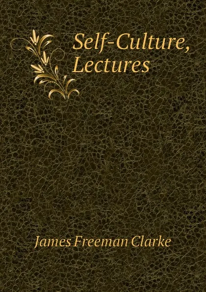 Обложка книги Self-Culture, Lectures, James Freeman Clarke