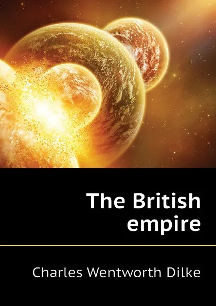 Обложка книги The British empire, Dilke Charles Wentworth