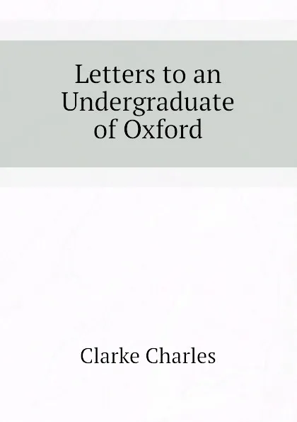 Обложка книги Letters to an Undergraduate of Oxford, Clarke Charles