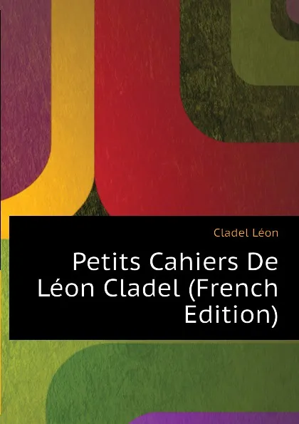 Обложка книги Petits Cahiers De Leon Cladel (French Edition), Cladel Léon