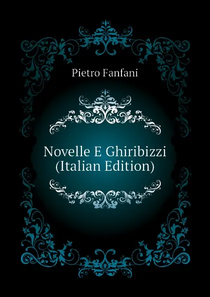 Обложка книги Novelle E Ghiribizzi (Italian Edition), Fanfani Pietro