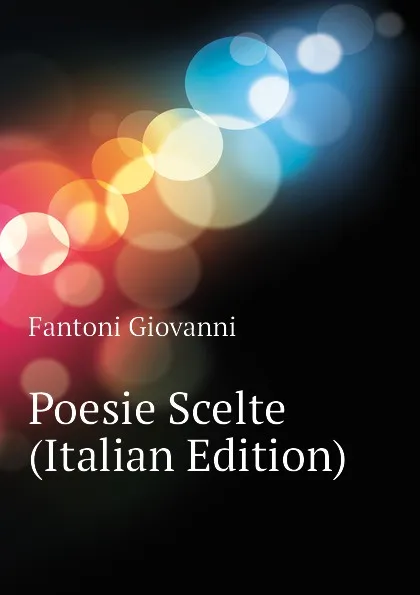 Обложка книги Poesie Scelte (Italian Edition), Fantoni Giovanni