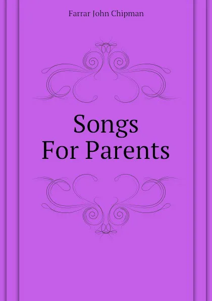 Обложка книги Songs For Parents, Farrar John Chipman