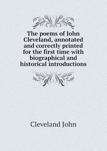 Обложка книги The poems of John Cleveland, annotated and correctly printed for the first time with biographical and historical introductions, Cleveland John