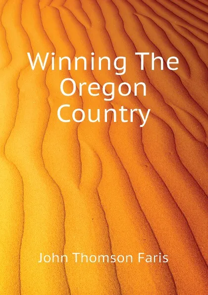 Обложка книги Winning The Oregon Country, Faris John Thomson