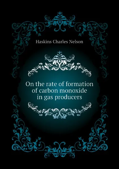 Обложка книги On the rate of formation of carbon monoxide in gas producers, Haskins Charles Nelson