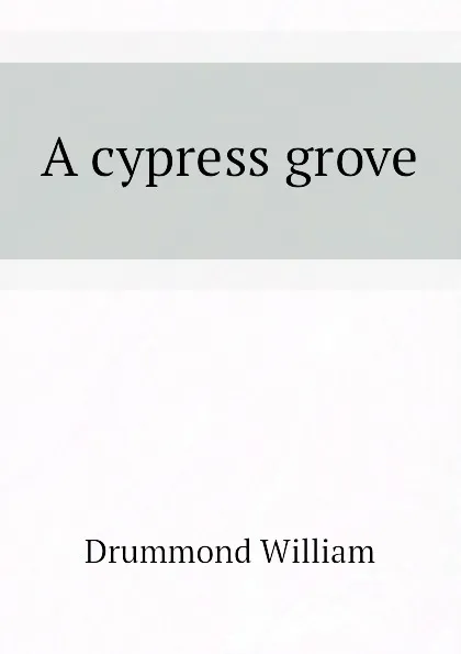 Обложка книги A cypress grove, Drummond William