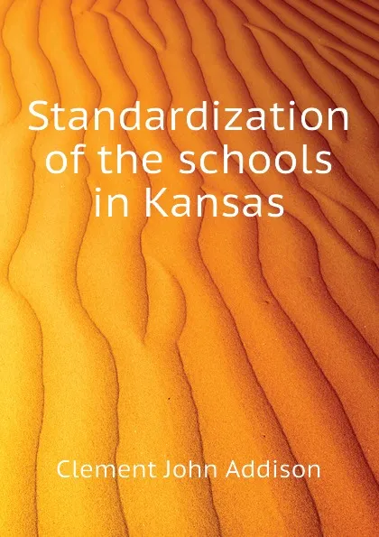 Обложка книги Standardization of the schools in Kansas, Clement John Addison