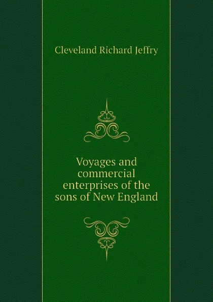 Обложка книги Voyages and commercial enterprises of the sons of New England, Cleveland Richard Jeffry