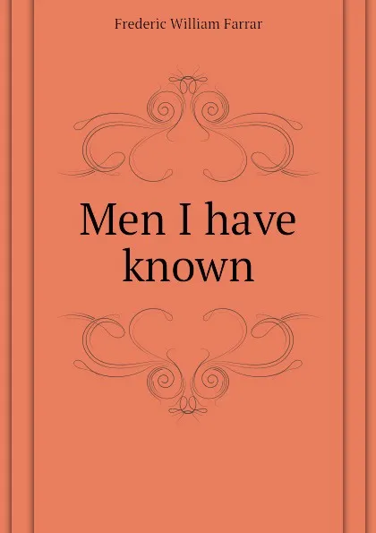 Обложка книги Men I have known, F. W. Farrar