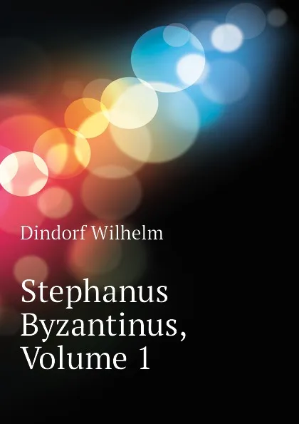 Обложка книги Stephanus Byzantinus, Volume 1, Dindorf Wilhelm