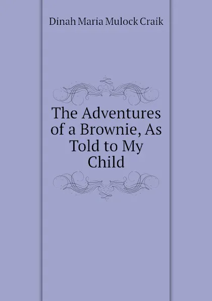 Обложка книги The Adventures of a Brownie, As Told to My Child, Dinah Maria Mulock Craik