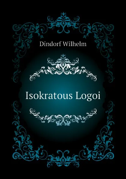 Обложка книги Isokratous Logoi, Dindorf Wilhelm