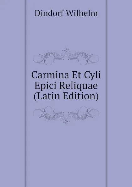 Обложка книги Carmina Et Cyli Epici Reliquae (Latin Edition), Dindorf Wilhelm