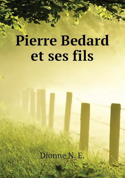 Обложка книги Pierre Bedard et ses fils, Dionne N. E.