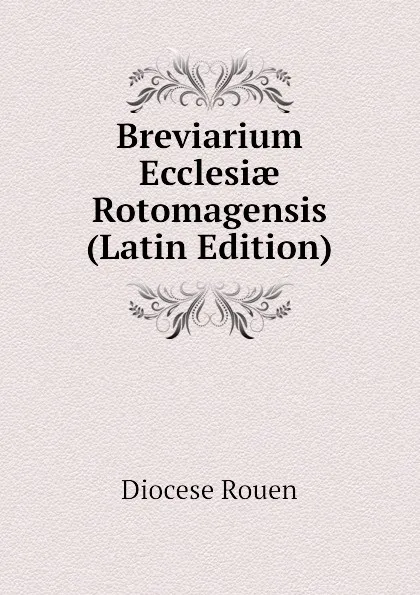 Обложка книги Breviarium Ecclesiae Rotomagensis (Latin Edition), Diocese Rouen