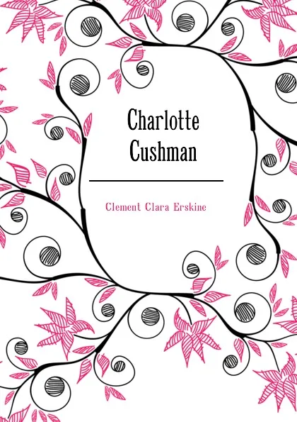 Обложка книги Charlotte Cushman, Clement Clara Erskine