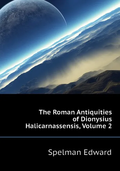 Обложка книги The Roman Antiquities of Dionysius Halicarnassensis, Volume 2, Spelman Edward