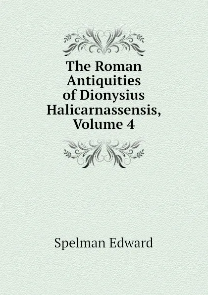 Обложка книги The Roman Antiquities of Dionysius Halicarnassensis, Volume 4, Spelman Edward