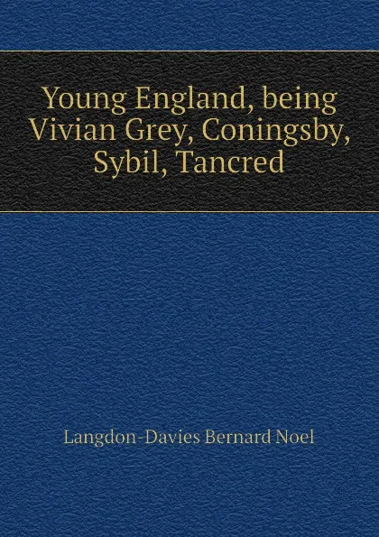 Обложка книги Young England, being Vivian Grey, Coningsby, Sybil, Tancred, Langdon-Davies Bernard Noel