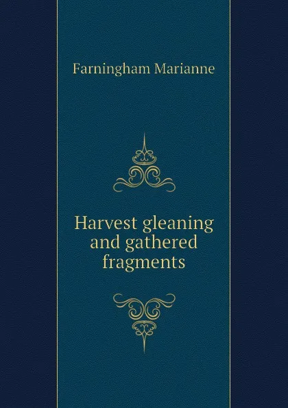 Обложка книги Harvest gleaning and gathered fragments, Farningham Marianne