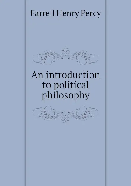 Обложка книги An introduction to political philosophy, Farrell Henry Percy