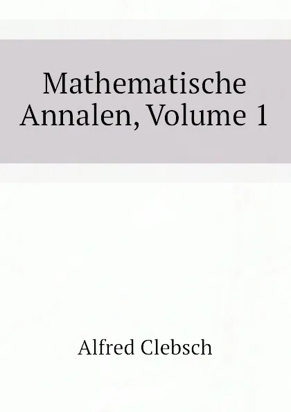 Обложка книги Mathematische Annalen, Volume 1, Alfred Clebsch