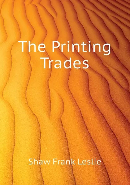 Обложка книги The Printing Trades, Shaw Frank Leslie