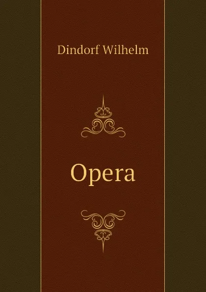 Обложка книги Opera, Dindorf Wilhelm