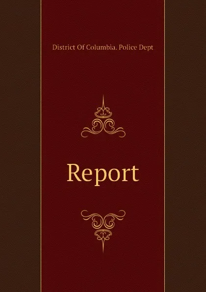 Обложка книги Report, District Of Columbia. Police Dept