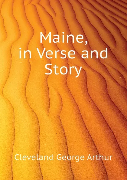 Обложка книги Maine, in Verse and Story, Cleveland George Arthur