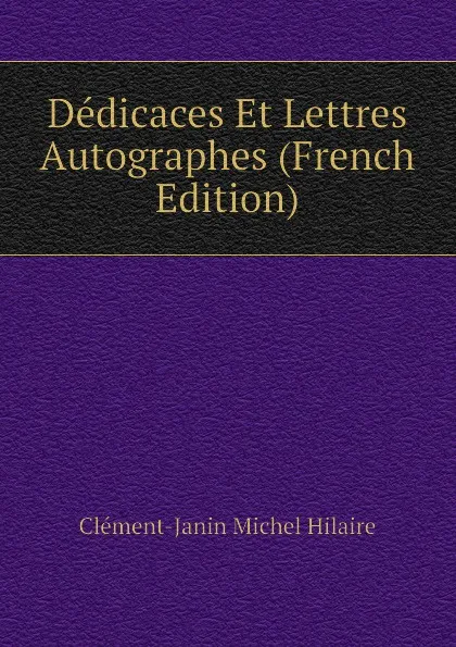 Обложка книги Dedicaces Et Lettres Autographes (French Edition), Clément-Janin Michel Hilaire