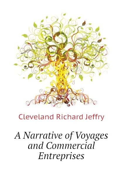 Обложка книги A Narrative of Voyages and Commercial Entreprises, Cleveland Richard Jeffry