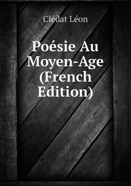 Обложка книги Poesie Au Moyen-Age (French Edition), Clédat Léon