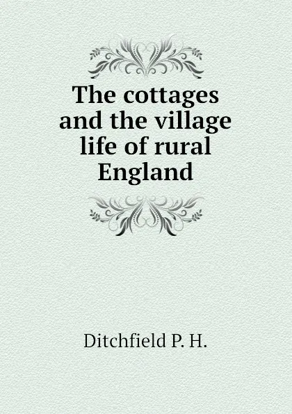 Обложка книги The cottages and the village life of rural England, Ditchfield P. H.